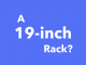 A 19-inch rack is what? A 19-inch rack