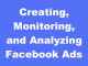Creating, Monitoring, and Analyzing Facebook Ads: The Complete Guide