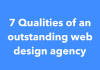 7 Qualities of an outstanding web design agency 7 Qualities of an outstanding web design agency