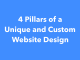 4 Pillars of a Unique and Custom Website Design 4 Pillars of a Unique and Custom Website Design