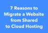 7 Reasons to Migrate a Website from Shared to Cloud Hosting 7 Reasons to Migrate a Website from Shared to Cloud Hosting