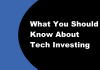What You Should Know About Tech Investing What You Should Know About Tech Investing