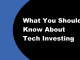 What You Should Know About Tech Investing What You Should Know About Tech Investing