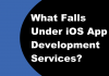 What Falls Under iOS App Development Services? What Falls Under iOS App Development Services