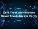 Zero Trust Architecture: Never Trust, Always Verify